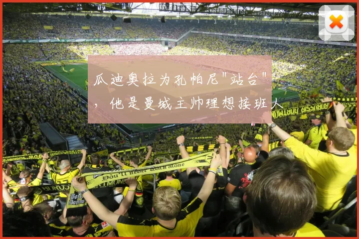 瓜迪奥拉为孔帕尼"站台"，他是曼城主帅理想接班人